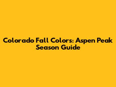 Colorado Fall Colors: Aspen Peak Season Guide
