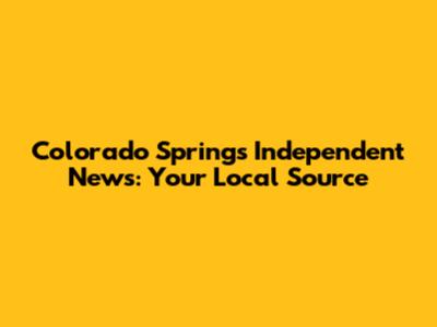 Colorado Springs Independent News: Your Local Source