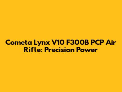 Cometa Lynx V10 F300B PCP Air Rifle: Precision Power