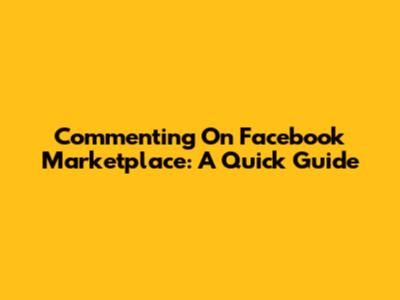 Commenting On Facebook Marketplace: A Quick Guide