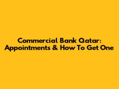 Commercial Bank Qatar: Appointments & How To Get One