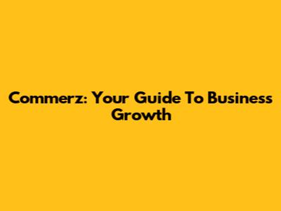 Commerz: Your Guide To Business Growth