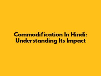 Commodification In Hindi: Understanding Its Impact