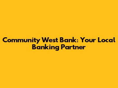 Community West Bank: Your Local Banking Partner