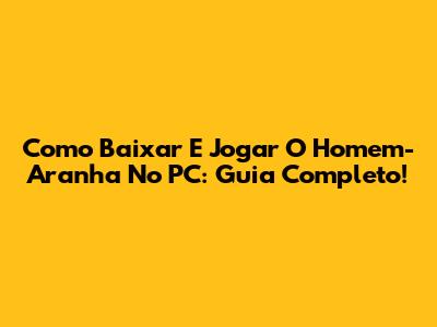 Como Baixar E Jogar O Homem-Aranha No PC: Guia Completo!