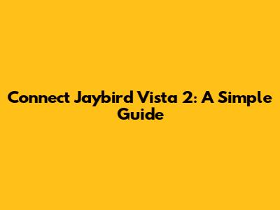 Connect Jaybird Vista 2: A Simple Guide