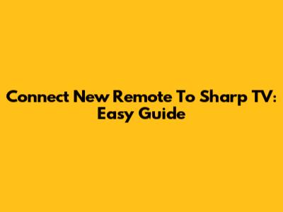 Connect New Remote To Sharp TV: Easy Guide