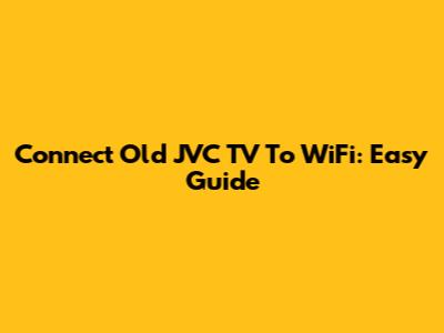 Connect Old JVC TV To WiFi: Easy Guide