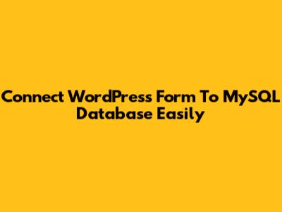 Connect WordPress Form To MySQL Database Easily