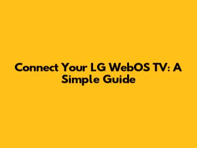 Connect Your LG WebOS TV: A Simple Guide