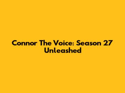 Connor The Voice: Season 27 Unleashed
