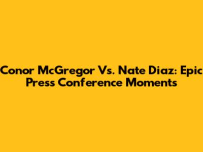 Conor McGregor Vs. Nate Diaz: Epic Press Conference Moments