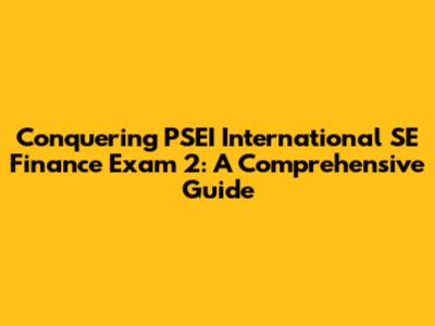 Conquering PSEI International SE Finance Exam 2: A Comprehensive Guide