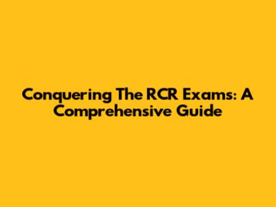 Conquering The RCR Exams: A Comprehensive Guide