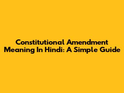 Constitutional Amendment Meaning In Hindi: A Simple Guide