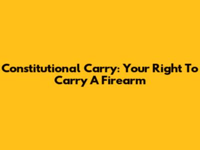 Constitutional Carry: Your Right To Carry A Firearm