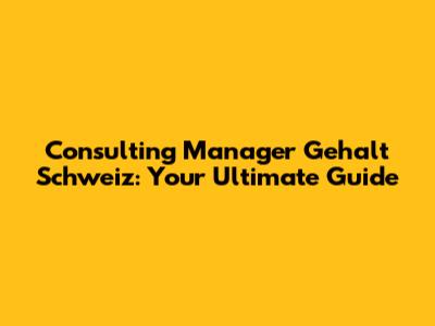 Consulting Manager Gehalt Schweiz: Your Ultimate Guide