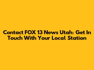 Contact FOX 13 News Utah: Get In Touch With Your Local Station