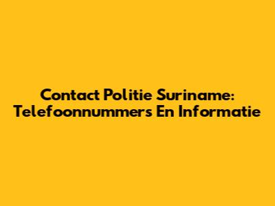 Contact Politie Suriname: Telefoonnummers En Informatie