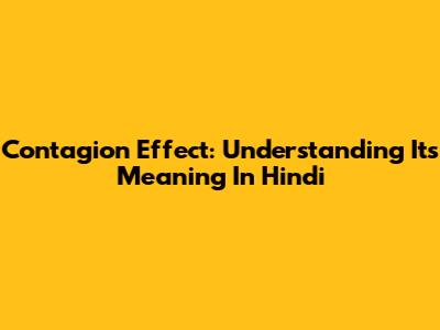 Contagion Effect: Understanding Its Meaning In Hindi