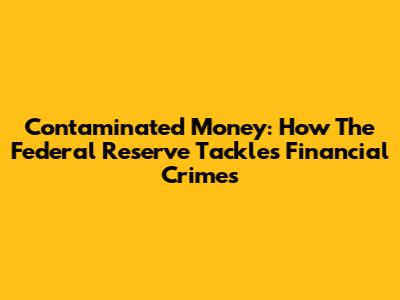 Contaminated Money: How The Federal Reserve Tackles Financial Crimes