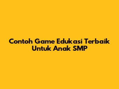 Contoh Game Edukasi Terbaik Untuk Anak SMP