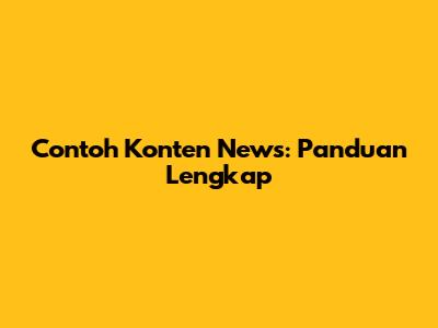 Contoh Konten News: Panduan Lengkap