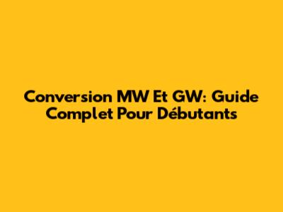 Conversion MW Et GW: Guide Complet Pour Débutants