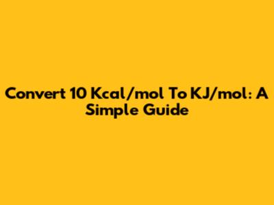 Convert 10 Kcal/mol To KJ/mol: A Simple Guide