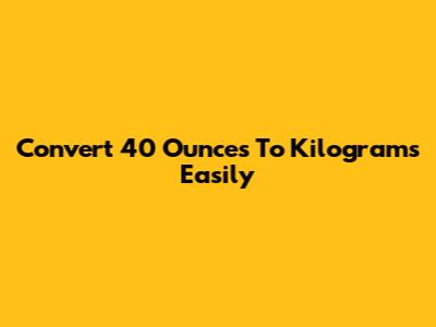 Convert 40 Ounces To Kilograms Easily