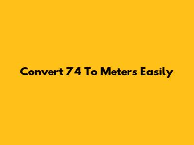 Convert 7'4" To Meters Easily