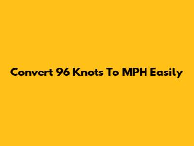 Convert 96 Knots To MPH Easily