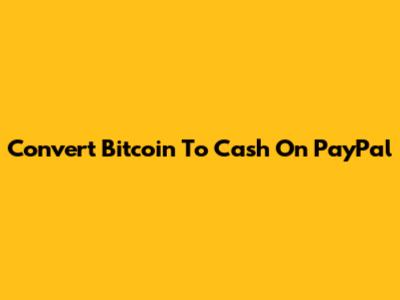 Convert Bitcoin To Cash On PayPal