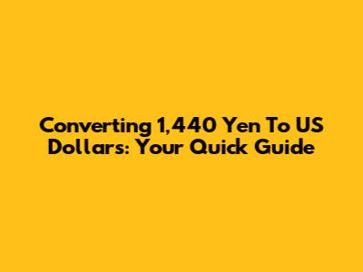 Converting 1,440 Yen To US Dollars: Your Quick Guide