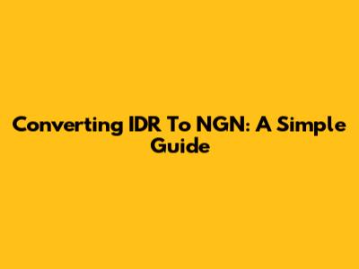 Converting IDR To NGN: A Simple Guide