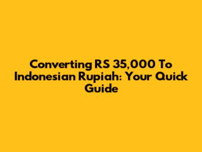 Converting RS 35,000 To Indonesian Rupiah: Your Quick Guide