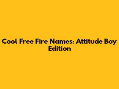 Cool Free Fire Names: Attitude Boy Edition