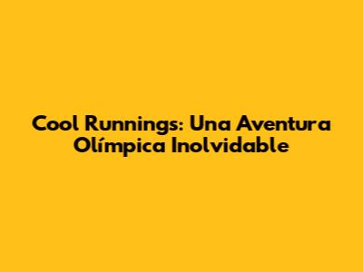 Cool Runnings: Una Aventura Olímpica Inolvidable
