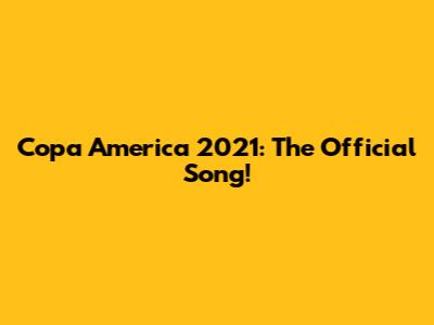 Copa America 2021: The Official Song!