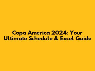 Copa America 2024: Your Ultimate Schedule & Excel Guide