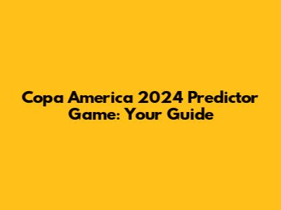 Copa America 2024 Predictor Game: Your Guide