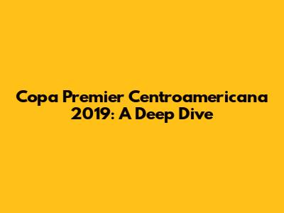 Copa Premier Centroamericana 2019: A Deep Dive