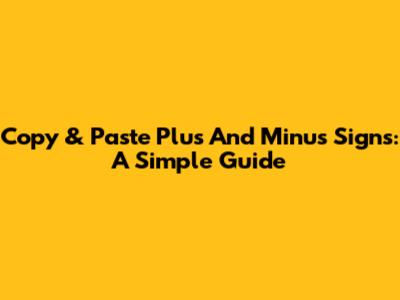 Copy & Paste Plus And Minus Signs: A Simple Guide