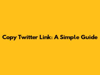Copy Twitter Link: A Simple Guide