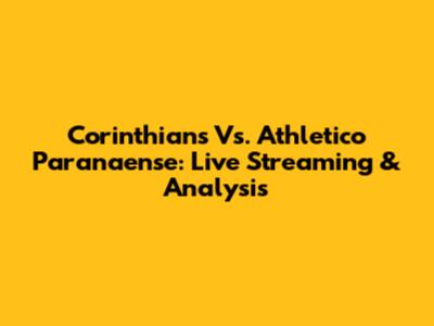 Corinthians Vs. Athletico Paranaense: Live Streaming & Analysis