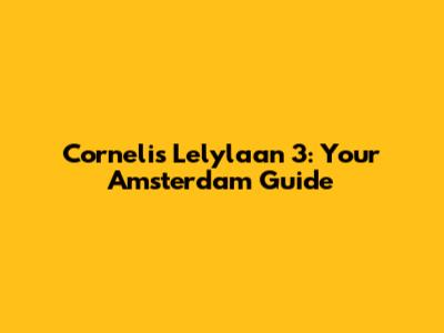 Cornelis Lelylaan 3: Your Amsterdam Guide