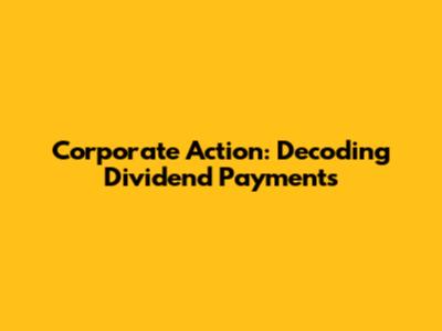 Corporate Action: Decoding Dividend Payments