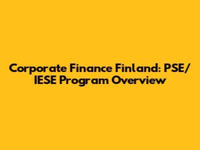 Corporate Finance Finland: PSE/IESE Program Overview