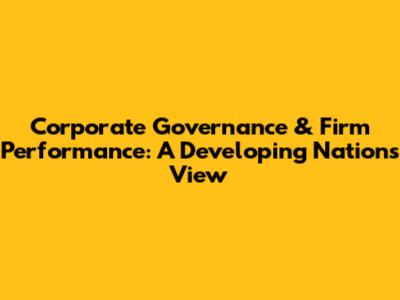 Corporate Governance & Firm Performance: A Developing Nation's View