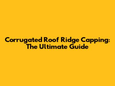Corrugated Roof Ridge Capping: The Ultimate Guide